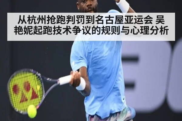 从杭州抢跑判罚到名古屋亚运会 吴艳妮起跑技术争议的规则与心理分析