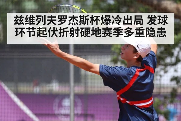 兹维列夫罗杰斯杯爆冷出局 发球环节起伏折射硬地赛季多重隐患